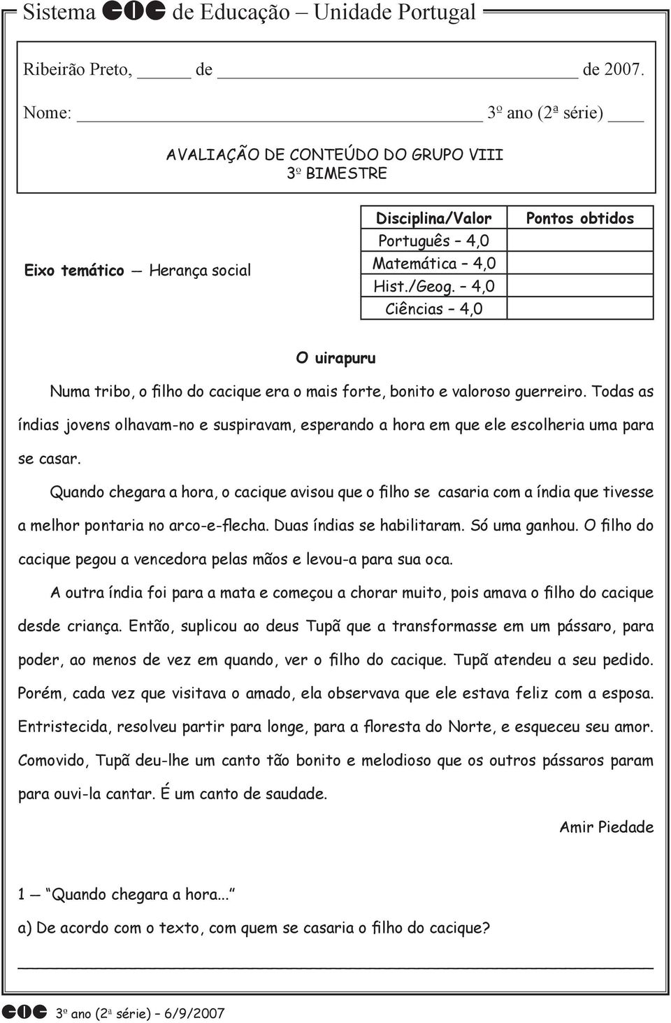 4,0 Ciências 4,0 Pontos obtidos O uirapuru Numa tribo, o filho do cacique era o mais forte, bonito e valoroso guerreiro.