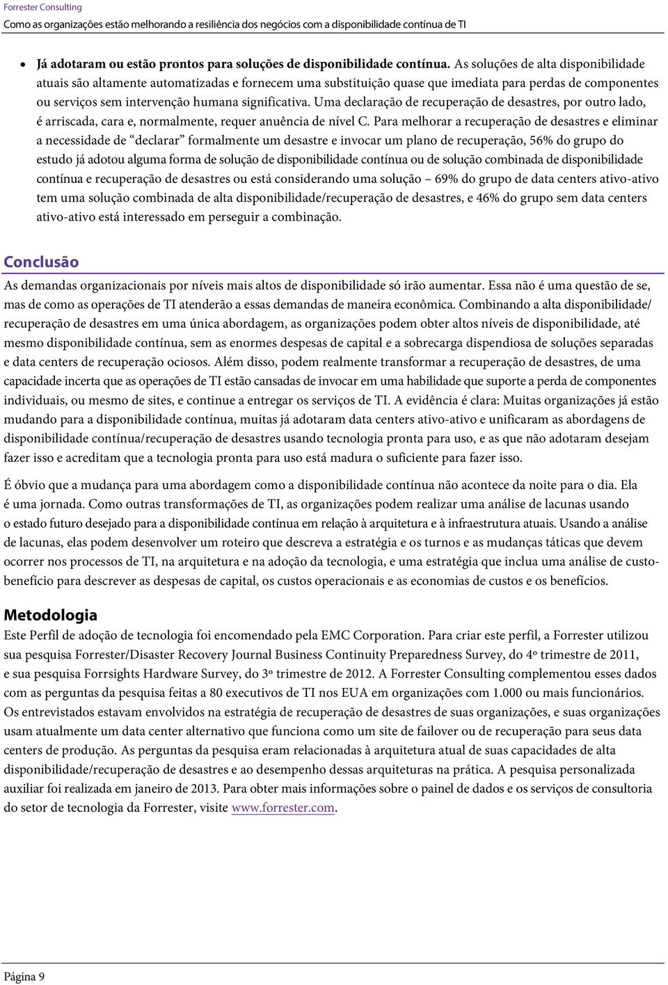 Uma declaração de recuperação de desastres, por outro lado, é arriscada, cara e, normalmente, requer anuência de nível C.