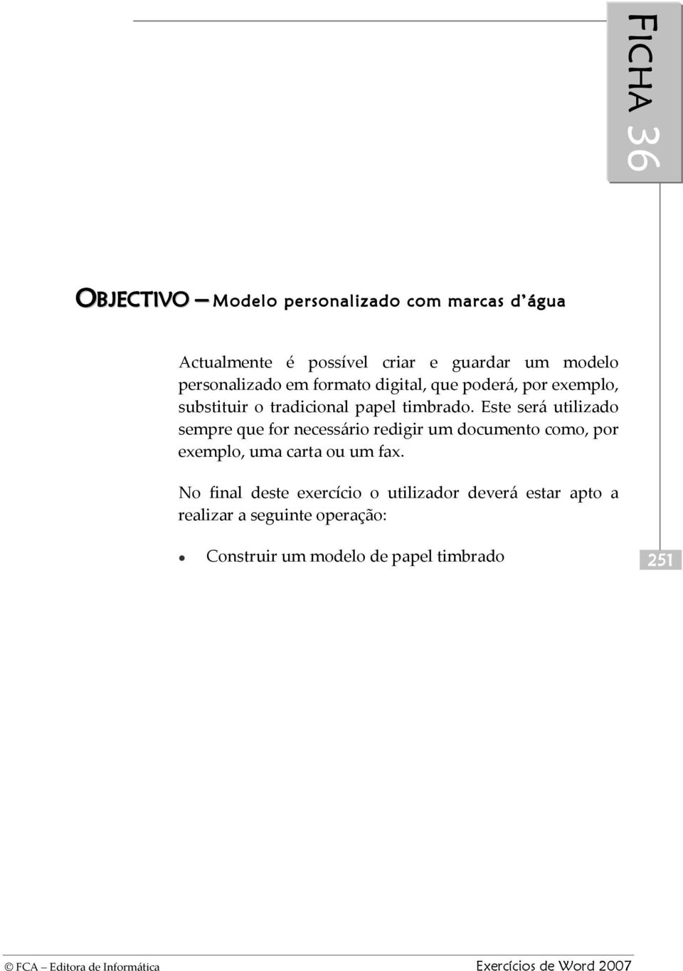 Este será utilizado sempre que for necessário redigir um documento como, por exemplo, uma carta ou um fax.