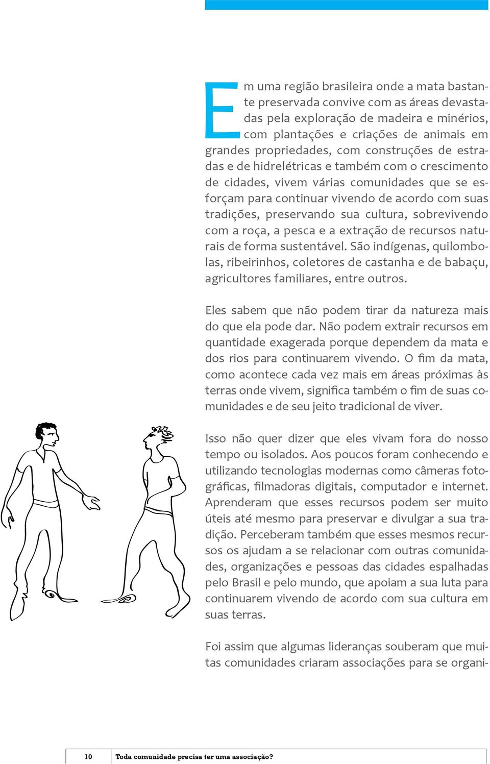 cultura, sobrevivendo com a roça, a pesca e a extração de recursos naturais de forma sustentável.