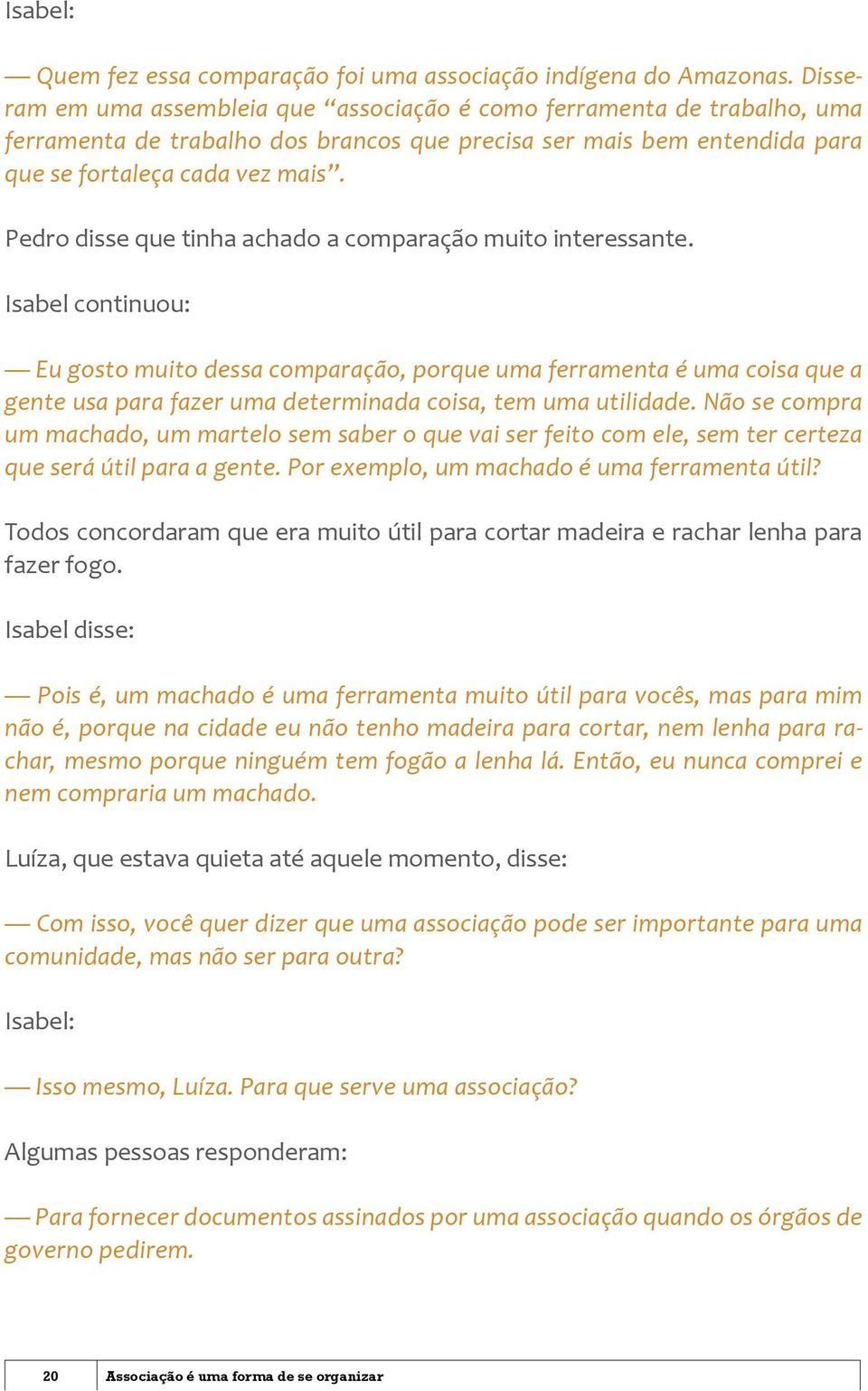 Pedro disse que tinha achado a comparação muito interessante.