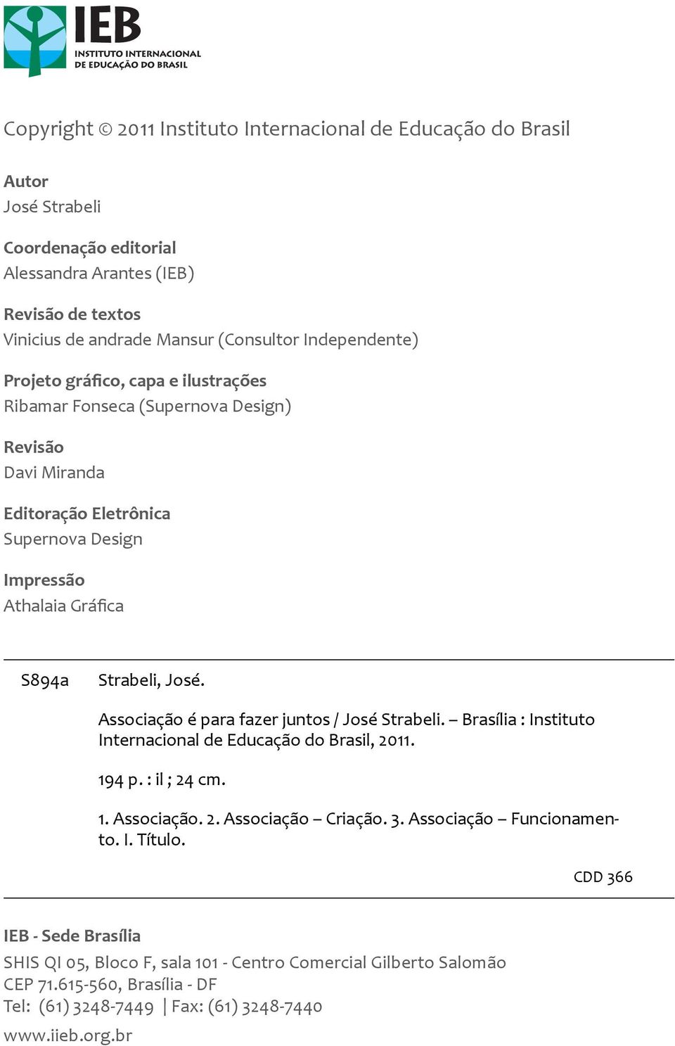José. Associação é para fazer juntos / José Strabeli. Brasília : Instituto Internacional de Educação do Brasil, 2011. 194 p. : il ; 24 cm. 1. Associação. 2. Associação Criação. 3.