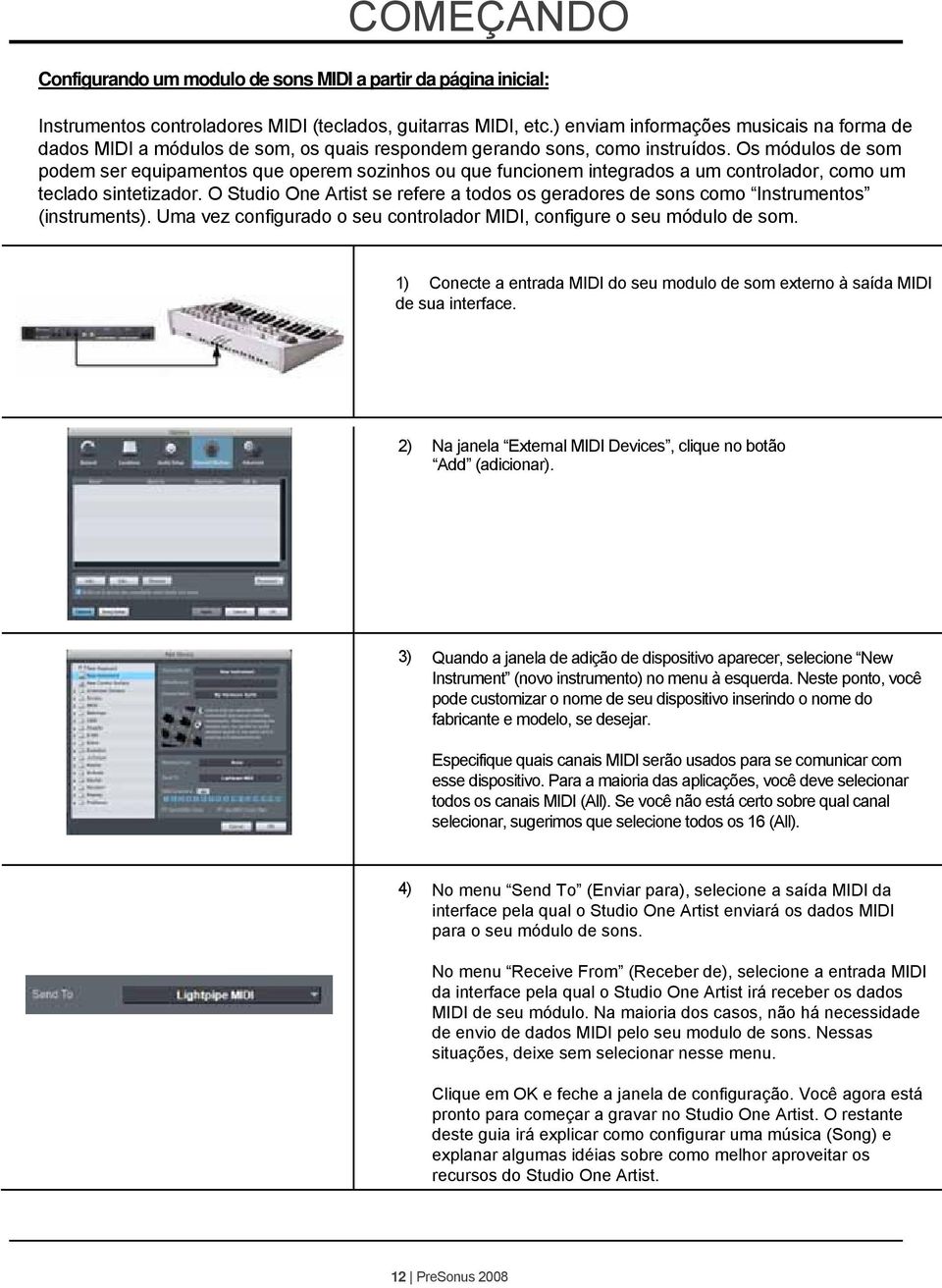 Os módulos de som podem ser equipamentos que operem sozinhos ou que funcionem integrados a um controlador, como um teclado sintetizador.