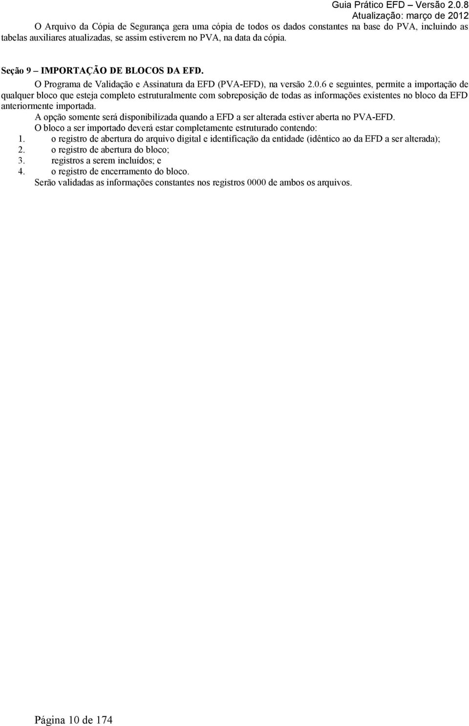 6 e seguintes, permite a importação de qualquer bloco que esteja completo estruturalmente com sobreposição de todas as informações existentes no bloco da EFD anteriormente importada.