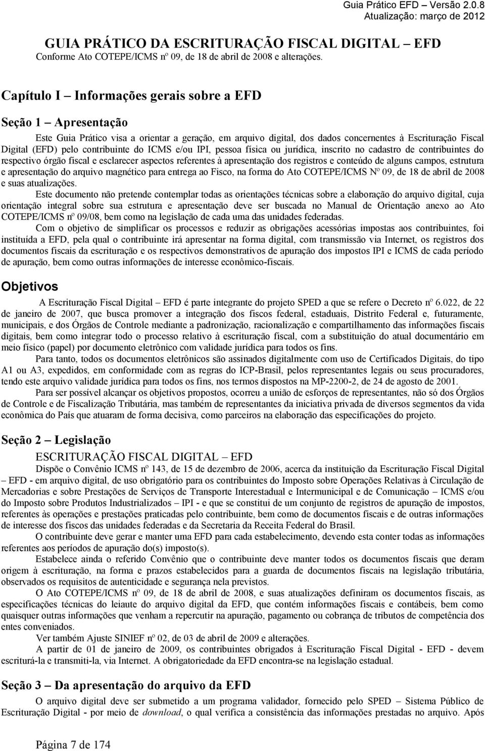 contribuinte do ICMS e/ou IPI, pessoa física ou jurídica, inscrito no cadastro de contribuintes do respectivo órgão fiscal e esclarecer aspectos referentes à apresentação dos registros e conteúdo de