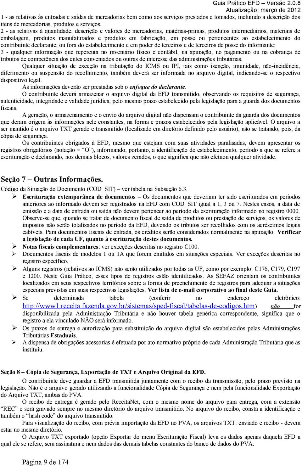 pertencentes ao estabelecimento do contribuinte declarante, ou fora do estabelecimento e em poder de terceiros e de terceiros de posse do informante; 3 - qualquer informação que repercuta no