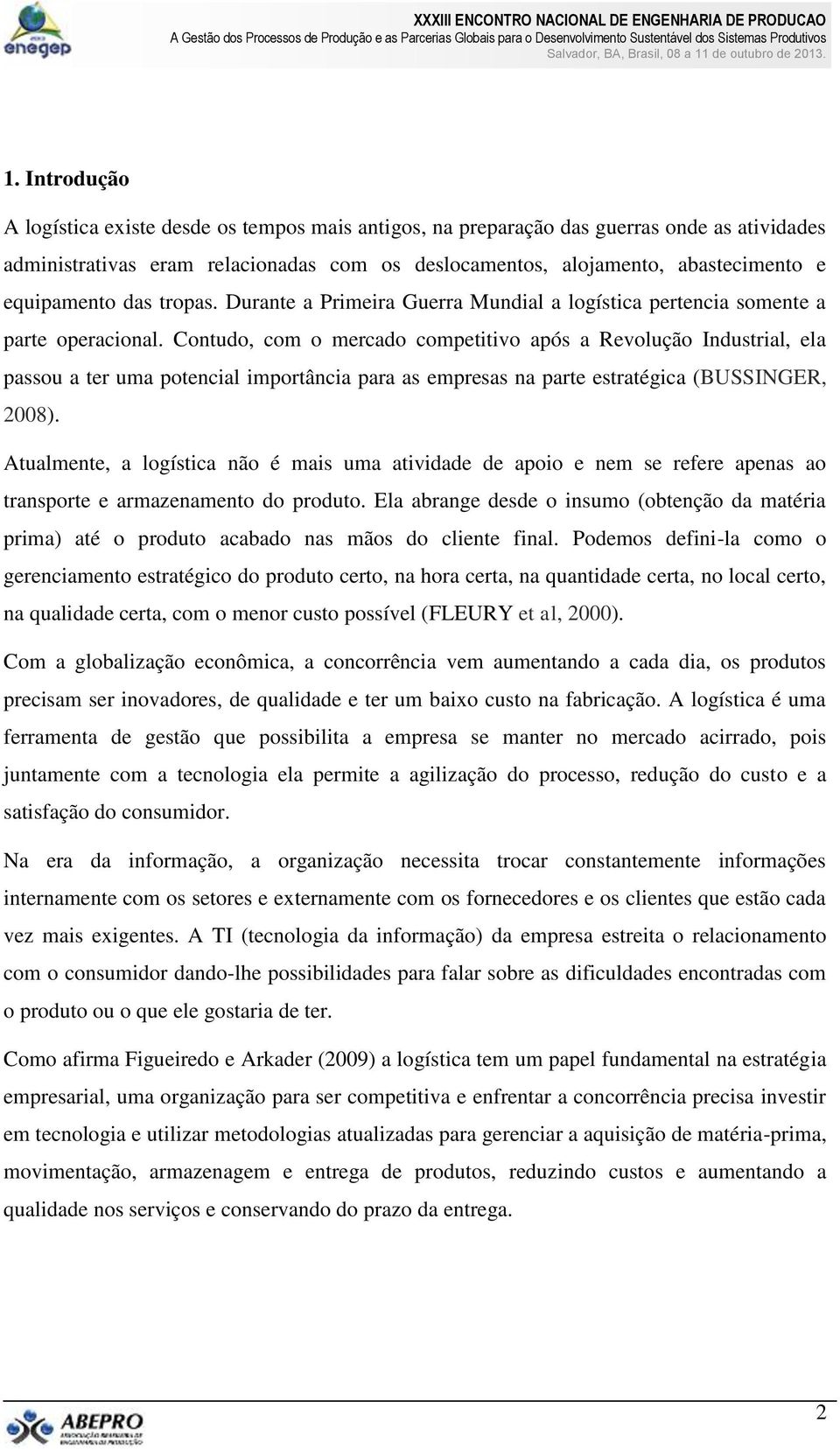 Contudo, com o mercado competitivo após a Revolução Industrial, ela passou a ter uma potencial importância para as empresas na parte estratégica (BUSSINGER, 2008).