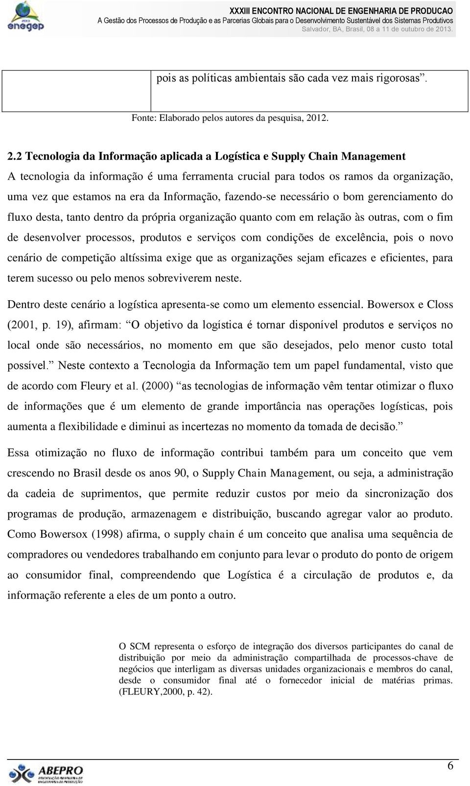 2 Tecnologia da Informação aplicada a Logística e Supply Chain Management A tecnologia da informação é uma ferramenta crucial para todos os ramos da organização, uma vez que estamos na era da