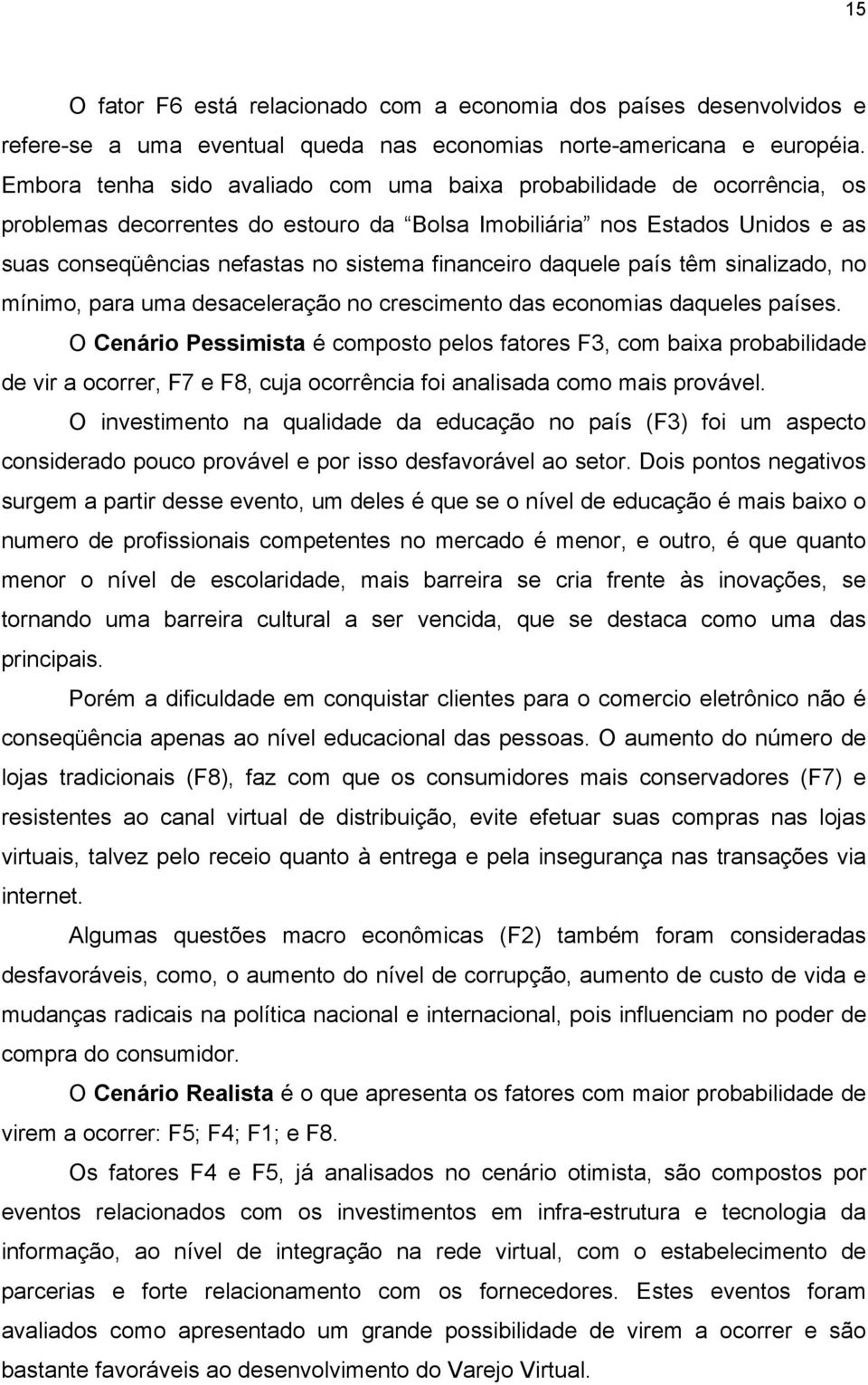 financeiro daquele país têm sinalizado, no mínimo, para uma desaceleração no crescimento das economias daqueles países.