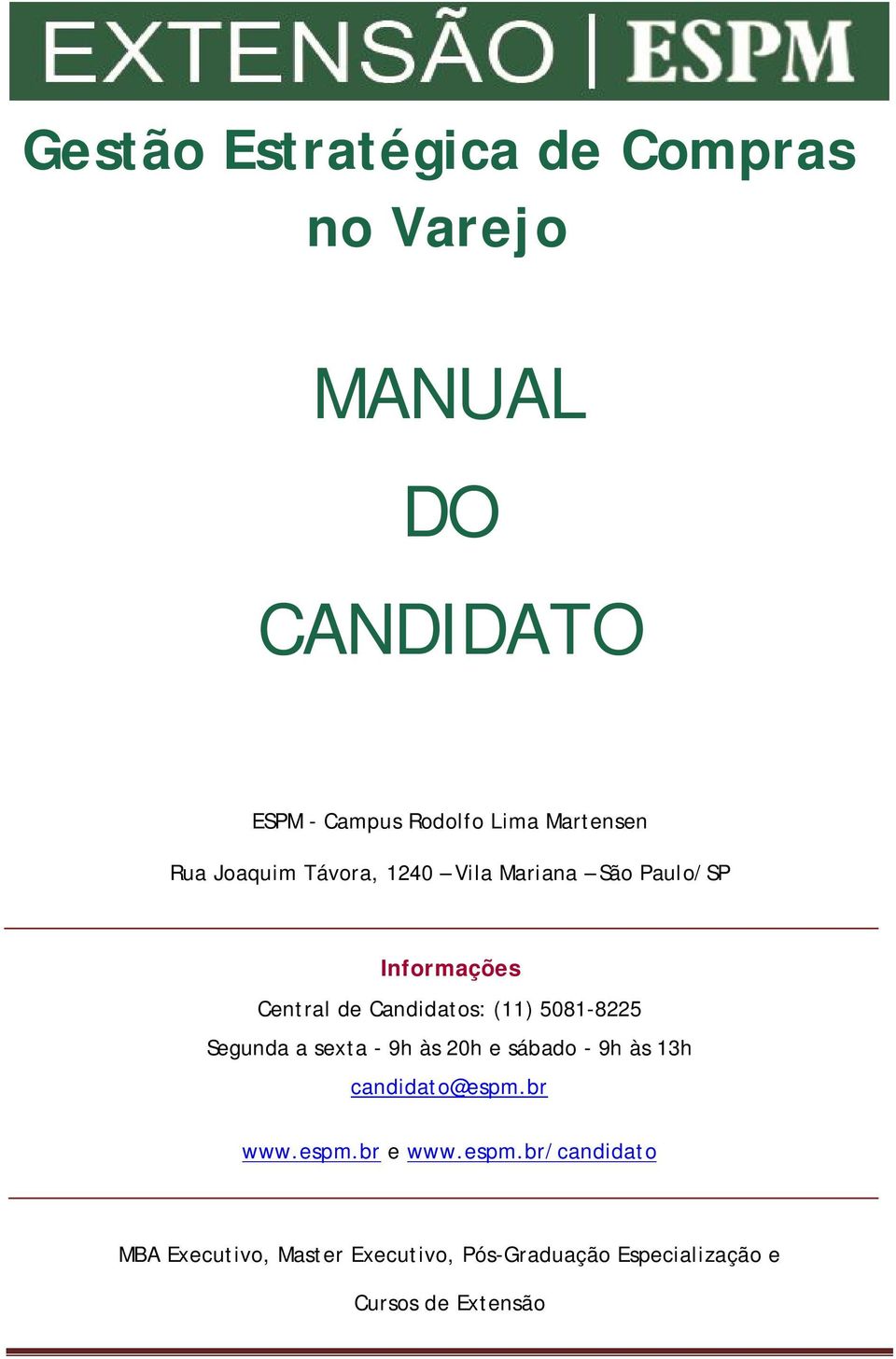 (11) 5081-8225 Segunda a sexta - 9h às 20h e sábado - 9h às 13h candidato@espm.br www.espm.br e www.