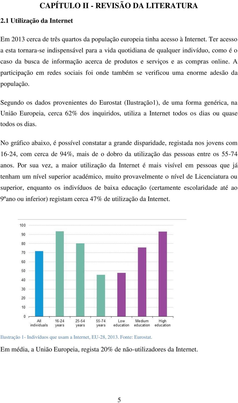 A participação em redes sociais foi onde também se verificou uma enorme adesão da população.