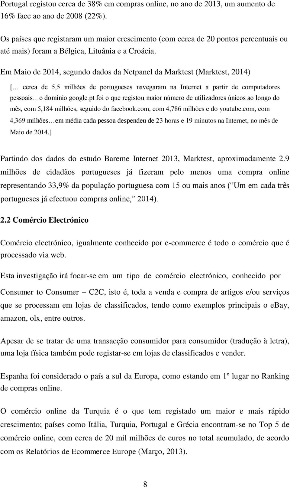 Em Maio de 2014, segundo dados da Netpanel da Marktest (Marktest, 2014) [ cerca de 5,5 milhões de portugueses navegaram na Internet a partir de computadores pessoais o domínio google.