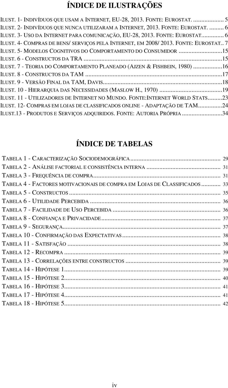 5- MODELOS COGNITIVOS DO COMPORTAMENTO DO CONSUMIDOR...15 ILUST. 6 - CONSTRUCTOS DA TRA...15 ILUST. 7 - TEORIA DO COMPORTAMENTO PLANEADO (AJZEN & FISHBEIN, 1980)...16 ILUST. 8 - CONSTRUCTOS DA TAM.