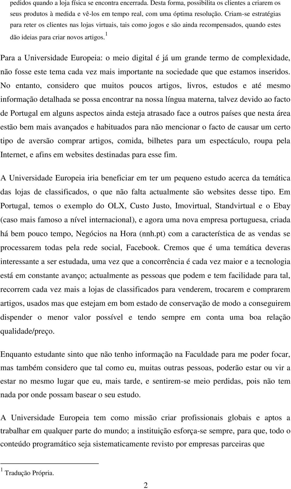 1 Para a Universidade Europeia: o meio digital é já um grande termo de complexidade, não fosse este tema cada vez mais importante na sociedade que que estamos inseridos.