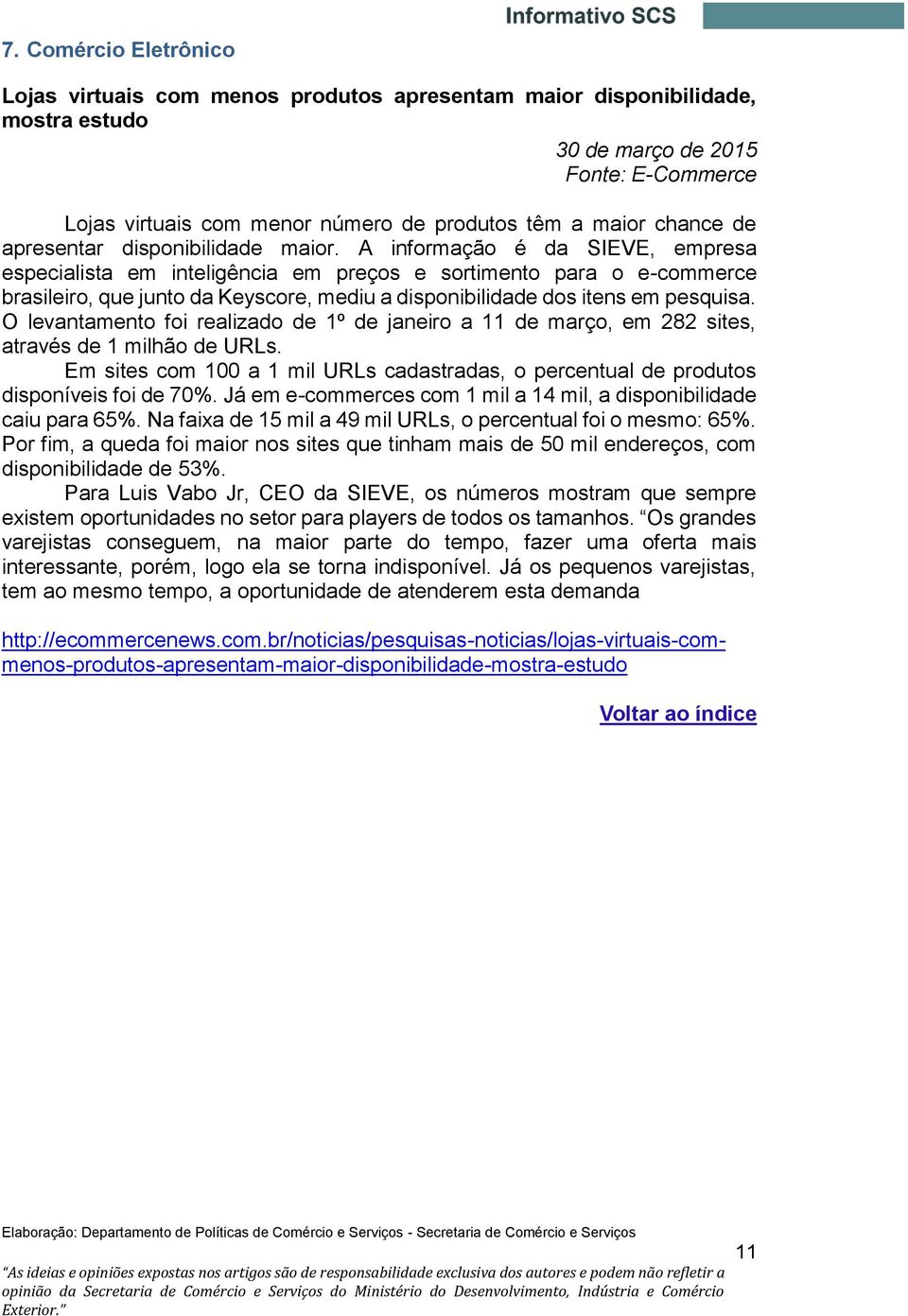 A informação é da SIEVE, empresa especialista em inteligência em preços e sortimento para o e-commerce brasileiro, que junto da Keyscore, mediu a disponibilidade dos itens em pesquisa.