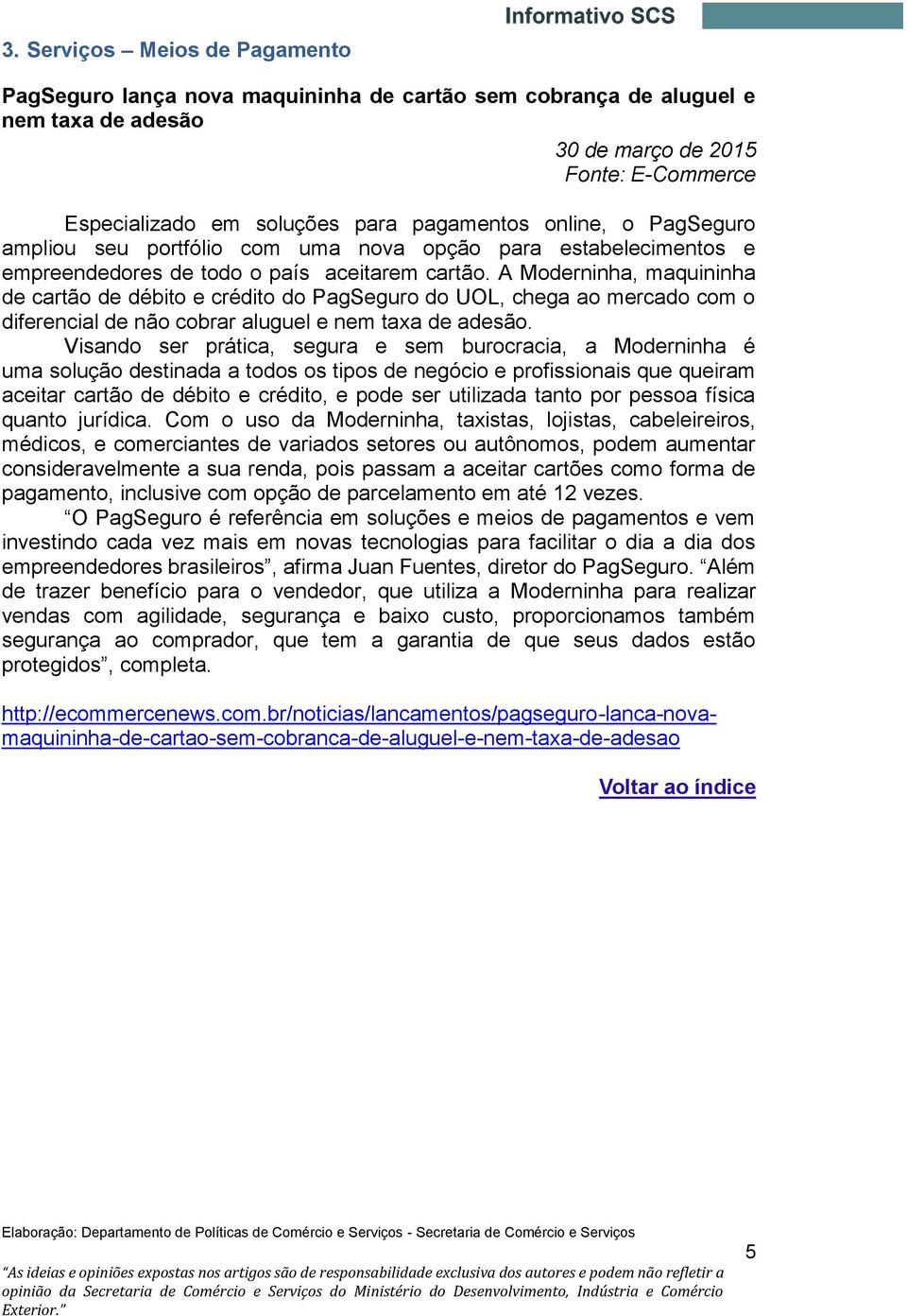 A Moderninha, maquininha de cartão de débito e crédito do PagSeguro do UOL, chega ao mercado com o diferencial de não cobrar aluguel e nem taxa de adesão.