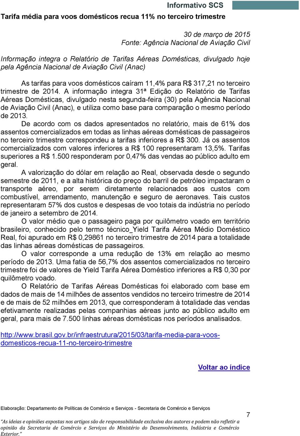 A informação integra 31ª Edição do Relatório de Tarifas Aéreas Domésticas, divulgado nesta segunda-feira (30) pela Agência Nacional de Aviação Civil (Anac), e utiliza como base para comparação o