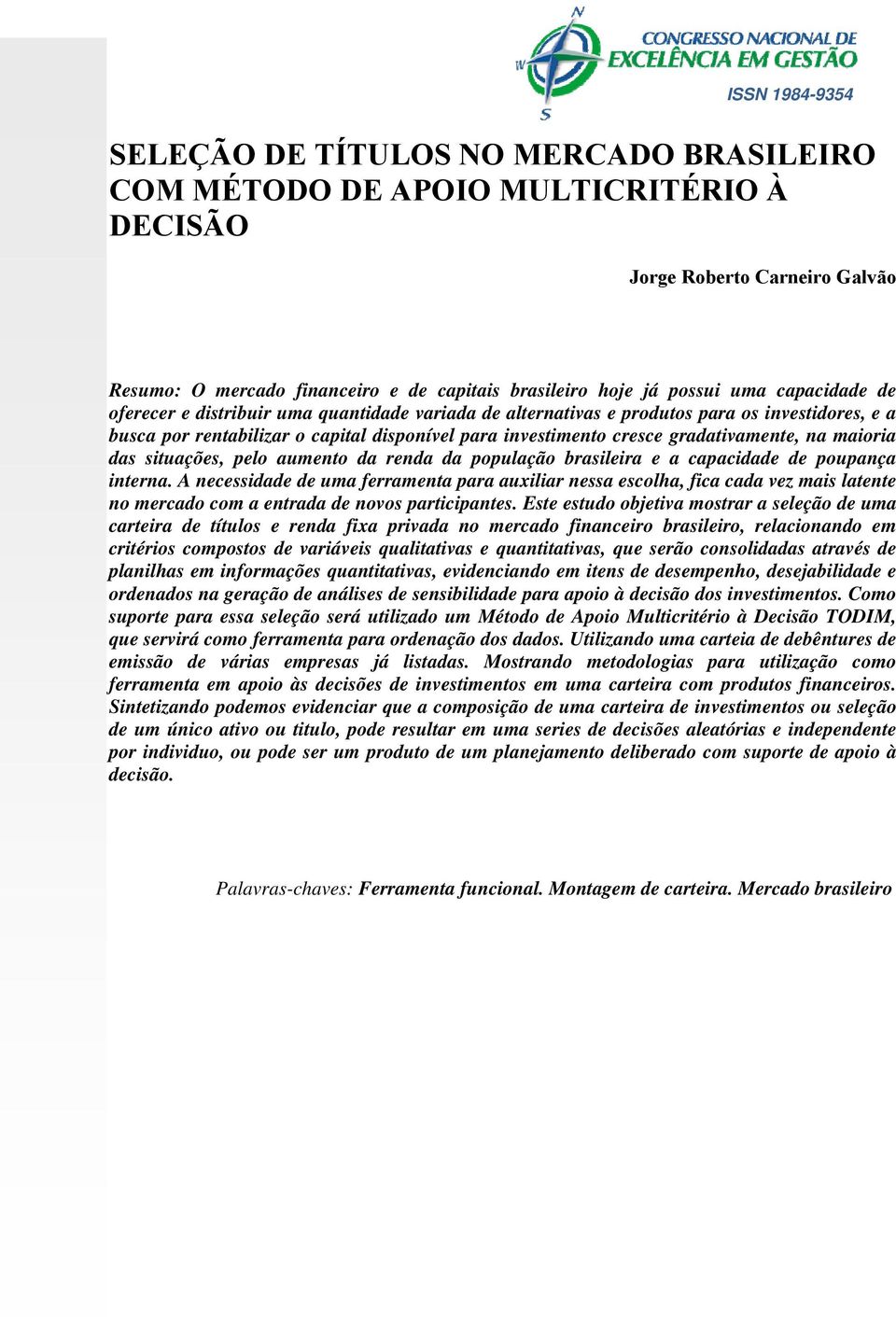 gradativamente, na maioria das situações, pelo aumento da renda da população brasileira e a capacidade de poupança interna.