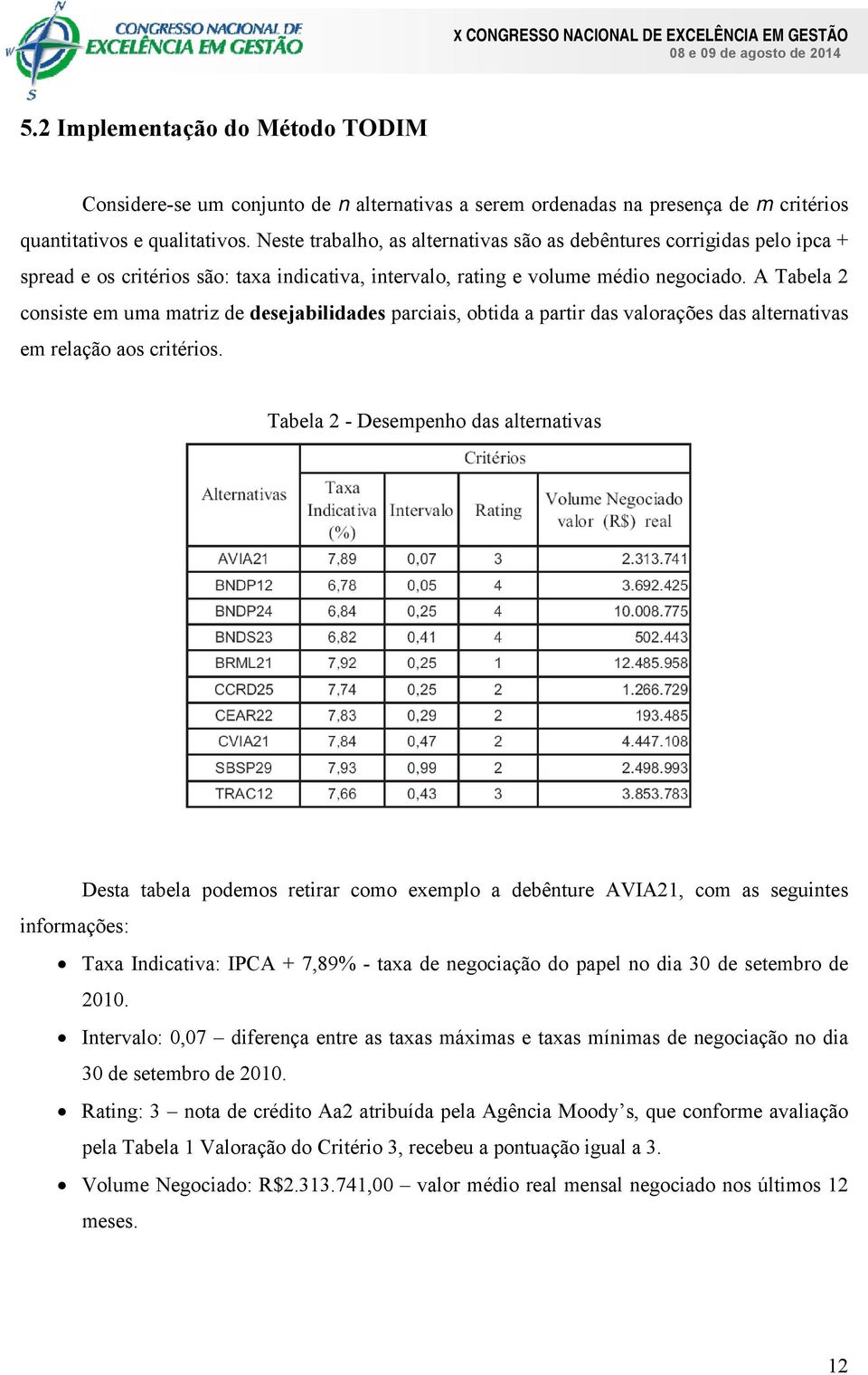 A Tabela 2 consiste em uma matriz de desejabilidades parciais, obtida a partir das valorações das alternativas em relação aos critérios.