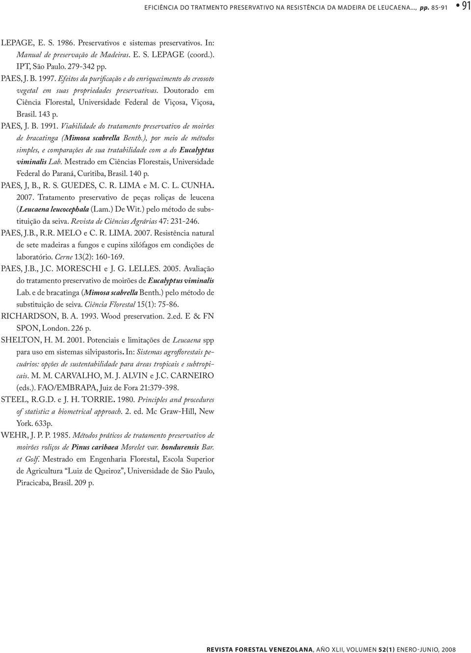 Doutorado em Ciência Florestal, Universidade Federal de Viçosa, Viçosa, Brasil. 143 p. PAES, J. B. 1991. Viabilidade do tratamento preservativo de moirões de bracatinga (Mimosa scabrella Benth.