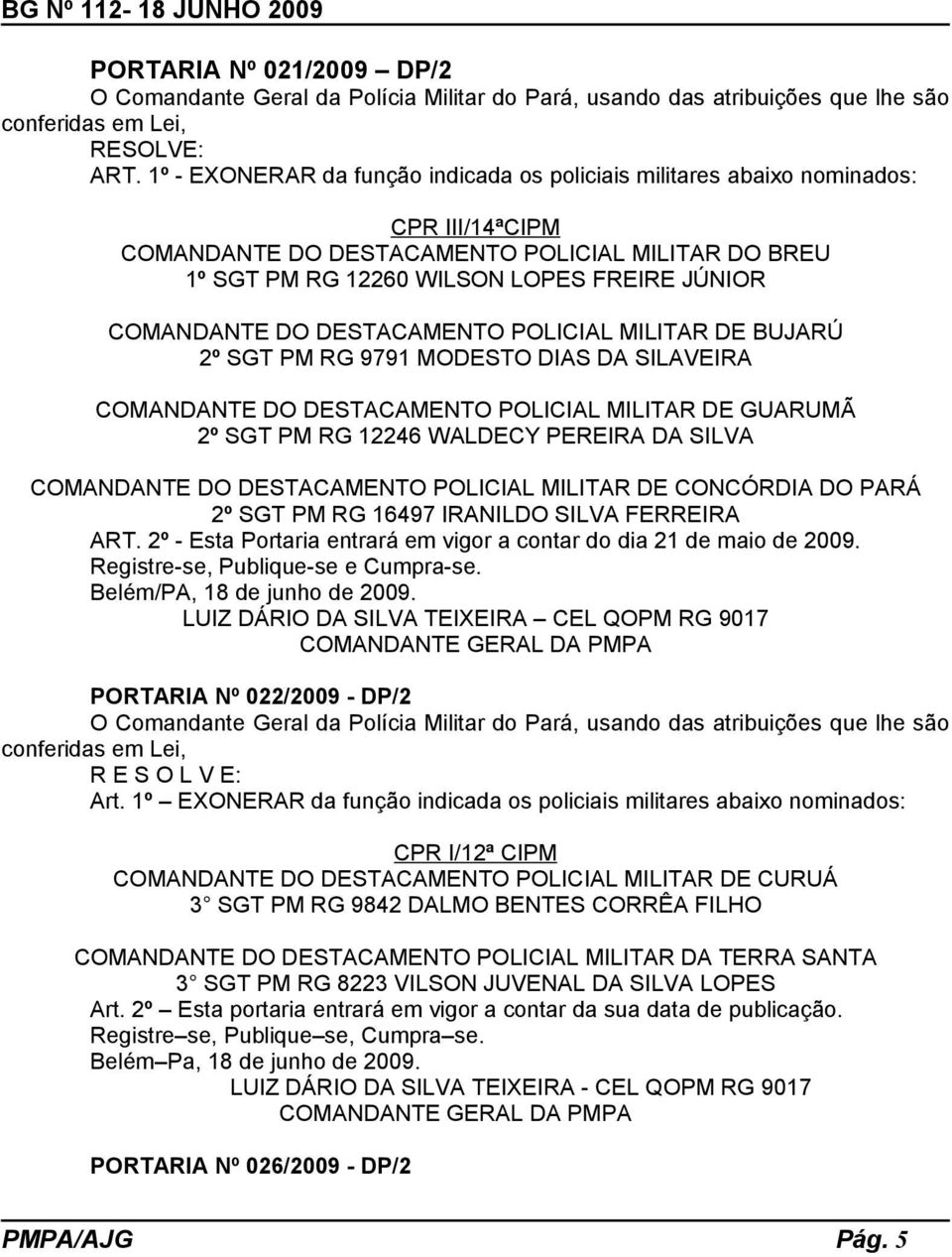 DO DESTACAMENTO POLICIAL MILITAR DE BUJARÚ 2º SGT PM RG 9791 MODESTO DIAS DA SILAVEIRA COMANDANTE DO DESTACAMENTO POLICIAL MILITAR DE GUARUMÃ 2º SGT PM RG 12246 WALDECY PEREIRA DA SILVA COMANDANTE DO