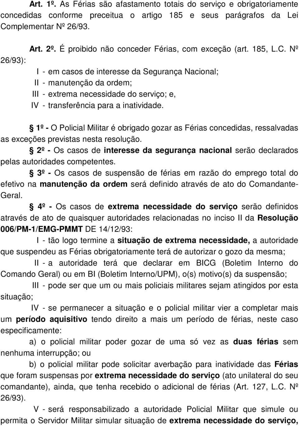 Nº I - em casos de interesse da Segurança Nacional; II - manutenção da ordem; III - extrema necessidade do serviço; e, IV - transferência para a inatividade.