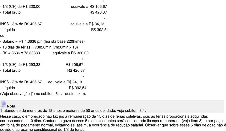 392,54 (Veja observação (*) no subitem 6.1.1 deste texto). Nota Tratando-se de menores de 18 anos e maiores de 50 anos de idade, veja subitem 3.1. Nesse caso, o empregado não faz jus à remuneração de 15 dias de férias coletivas, pois as férias proporcionais adquiridas correspondem a 10 dias.