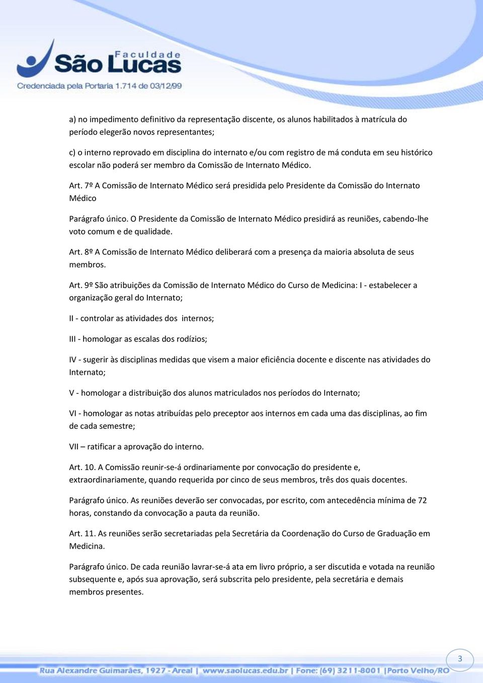 7º A Comissão de Internato Médico será presidida pelo Presidente da Comissão do Internato Médico Parágrafo único.