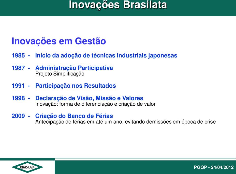 Declaração de Visão, Missão e Valores Inovação: forma de diferenciação e criação de valor 2009 -