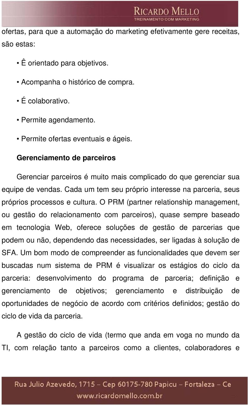 Cada um tem seu próprio interesse na parceria, seus próprios processos e cultura.