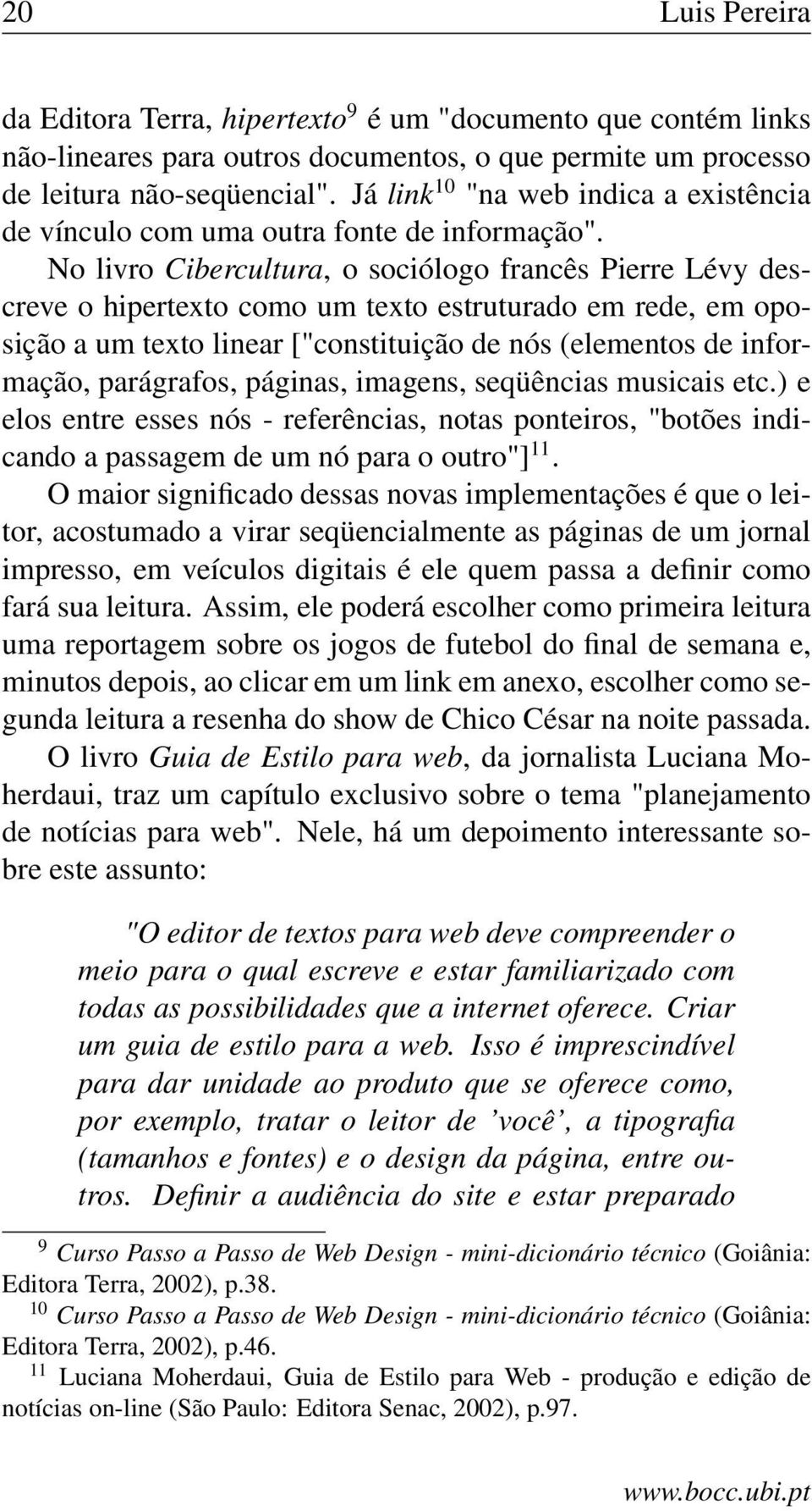 No livro Cibercultura, o sociólogo francês Pierre Lévy descreve o hipertexto como um texto estruturado em rede, em oposição a um texto linear ["constituição de nós (elementos de informação,