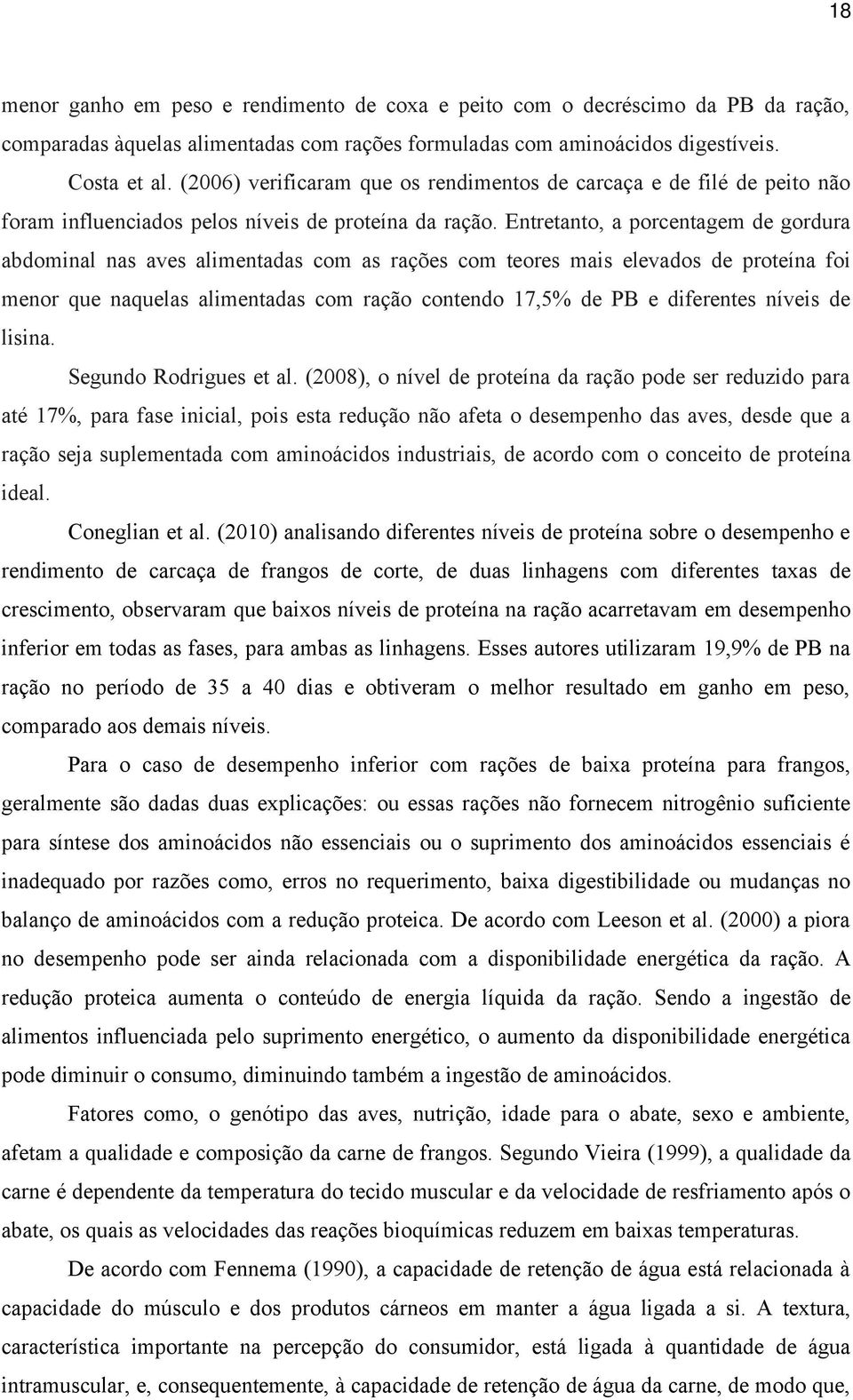 Entretanto, a porcentagem de gordura abdominal nas aves alimentadas com as rações com teores mais elevados de proteína foi menor que naquelas alimentadas com ração contendo 17,5% de PB e diferentes