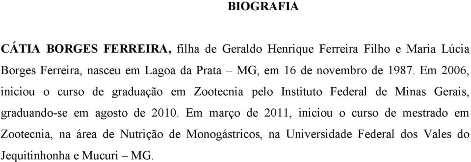 Em 2006, iniciou o curso de graduação em Zootecnia pelo Instituto Federal de Minas Gerais, graduando-se em