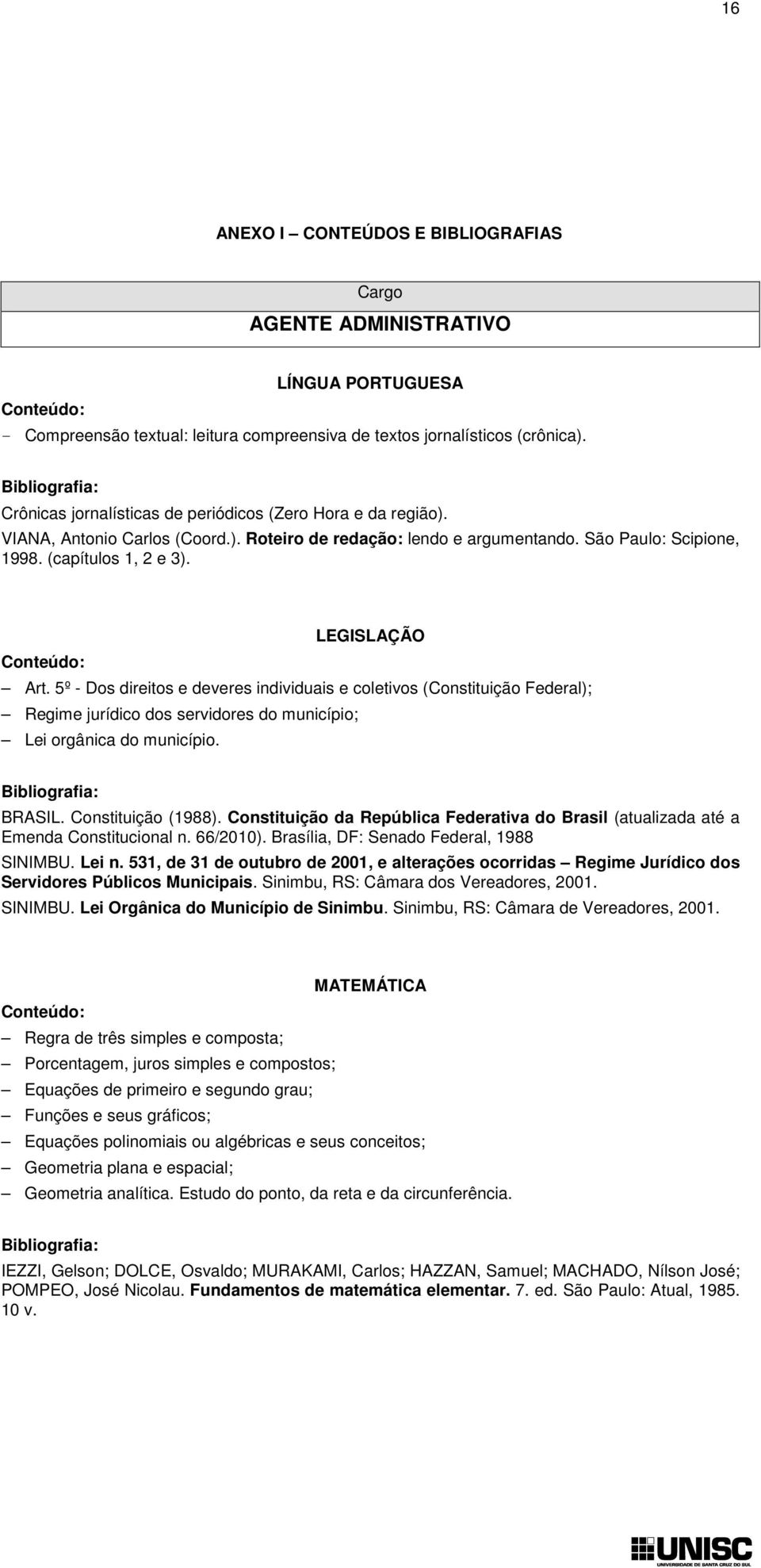 5º - Dos direitos e deveres individuais e coletivos (Constituição Federal); Regime jurídico dos servidores do município; Lei orgânica do município. BRASIL. Constituição (1988).