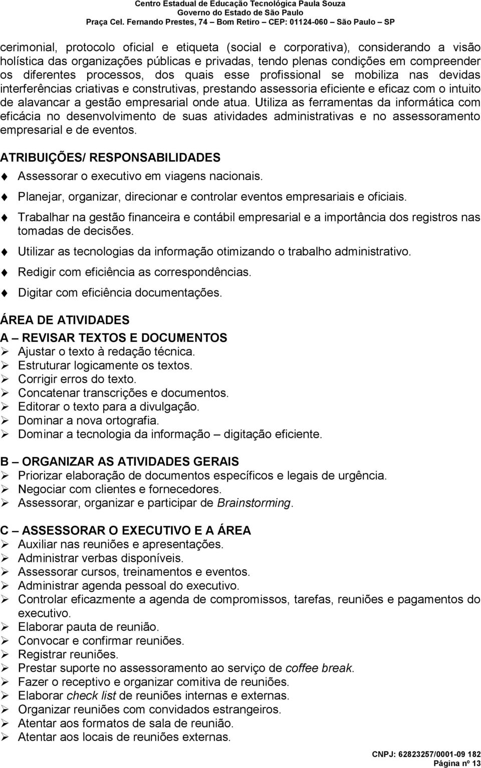 Utiliza as ferramentas da informática com eficácia no desenvolvimento de suas atividades administrativas e no assessoramento empresarial e de eventos.