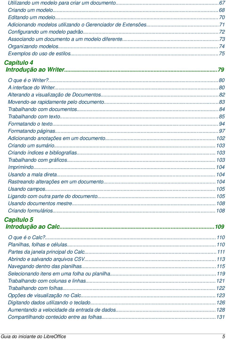 .. 80 Alterando a visualização de Documentos... 82 Movendo-se rapidamente pelo documento...83 Trabalhando com documentos... 84 Trabalhando com texto... 85 Formatando o texto... 94 Formatando páginas.