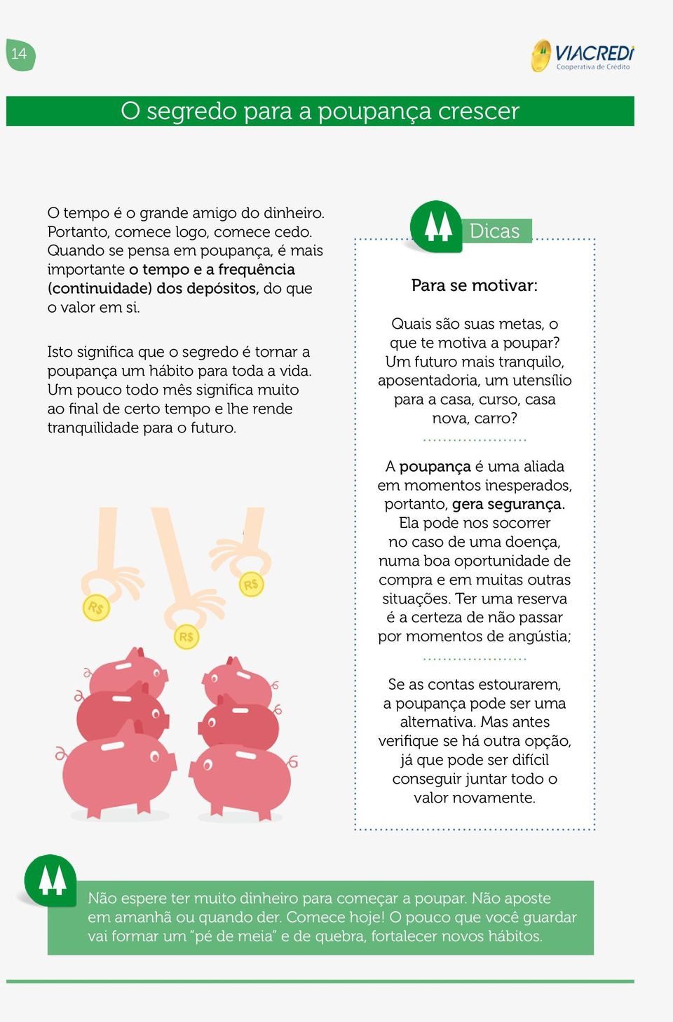 Um pouco todo mês significa muito ao final de certo tempo e lhe rende tranquilidade para o futuro. Para se motivar: Quais são suas metas, o que te motiva a poupar?