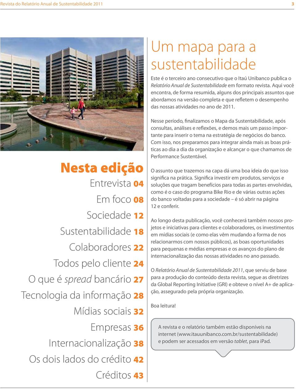 Nesta edição Entrevista 04 Em foco 08 Sociedade 12 Sustentabilidade 18 Colaboradores 22 Todos pelo cliente 24 O que é spread bancário 27 Tecnologia da informação 28 Mídias sociais 32 Empresas 36