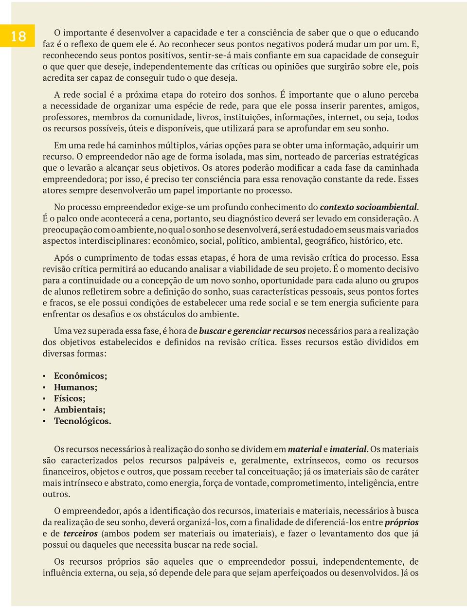 acredita ser capaz de conseguir tudo o que deseja. A rede social é a próxima etapa do roteiro dos sonhos.