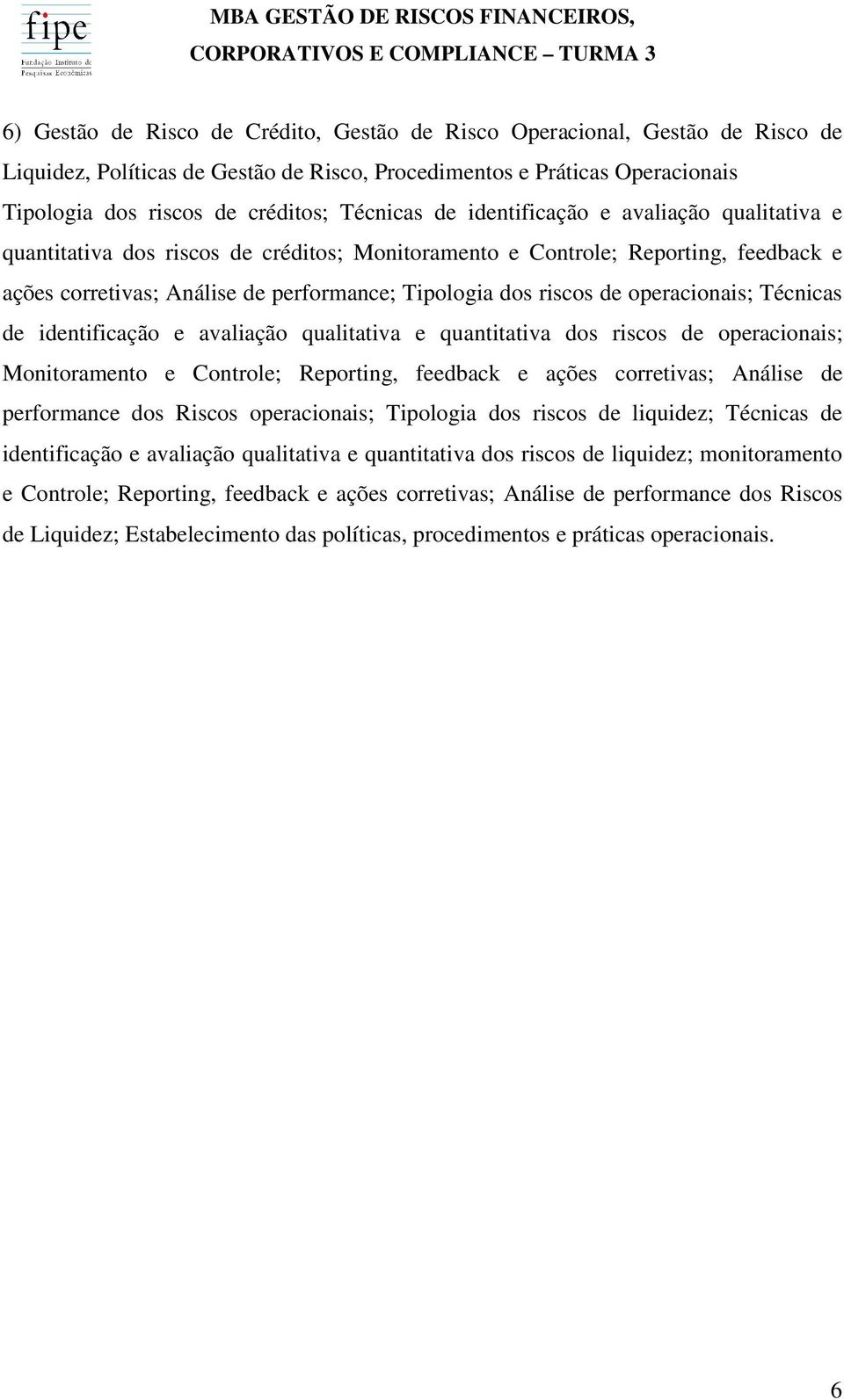 operacionais; Técnicas de identificação e avaliação qualitativa e quantitativa dos riscos de operacionais; Monitoramento e Controle; Reporting, feedback e ações corretivas; Análise de performance dos