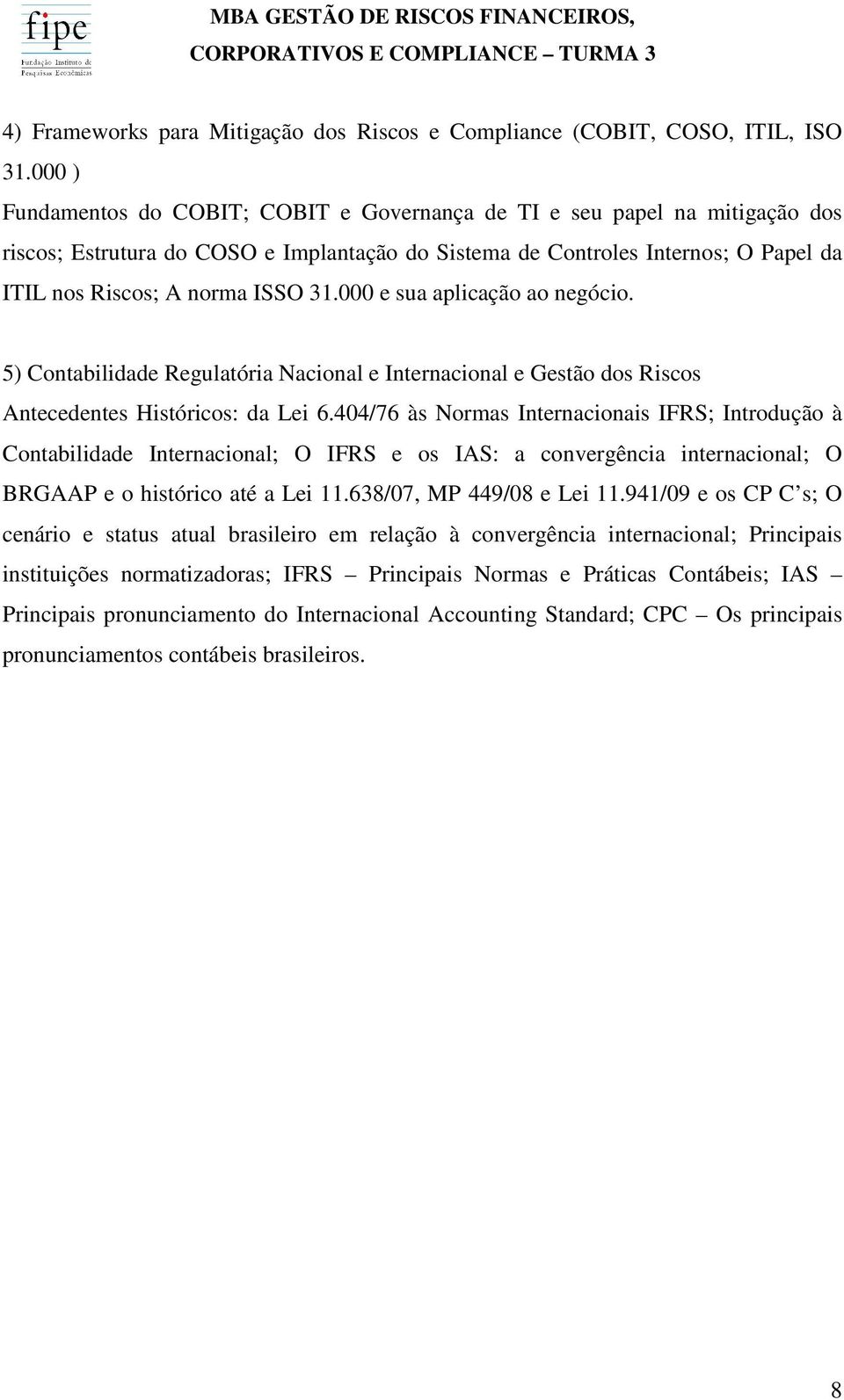 000 e sua aplicação ao negócio. 5) Contabilidade Regulatória Nacional e Internacional e Gestão dos Riscos Antecedentes Históricos: da Lei 6.