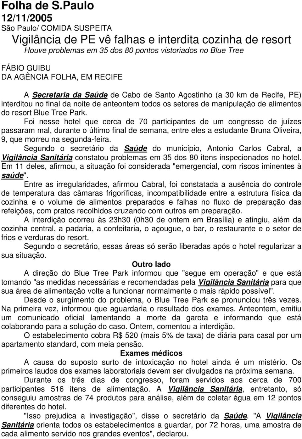 Secretaria da Saúde de Cabo de Santo Agostinho (a 30 km de Recife, PE) interditou no final da noite de anteontem todos os setores de manipulação de alimentos do resort Blue Tree Park.