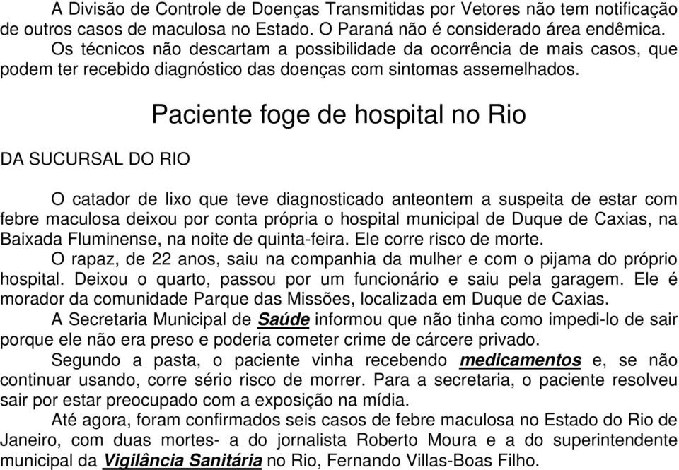DA SUCURSAL DO RIO Paciente foge de hospital no Rio O catador de lixo que teve diagnosticado anteontem a suspeita de estar com febre maculosa deixou por conta própria o hospital municipal de Duque de