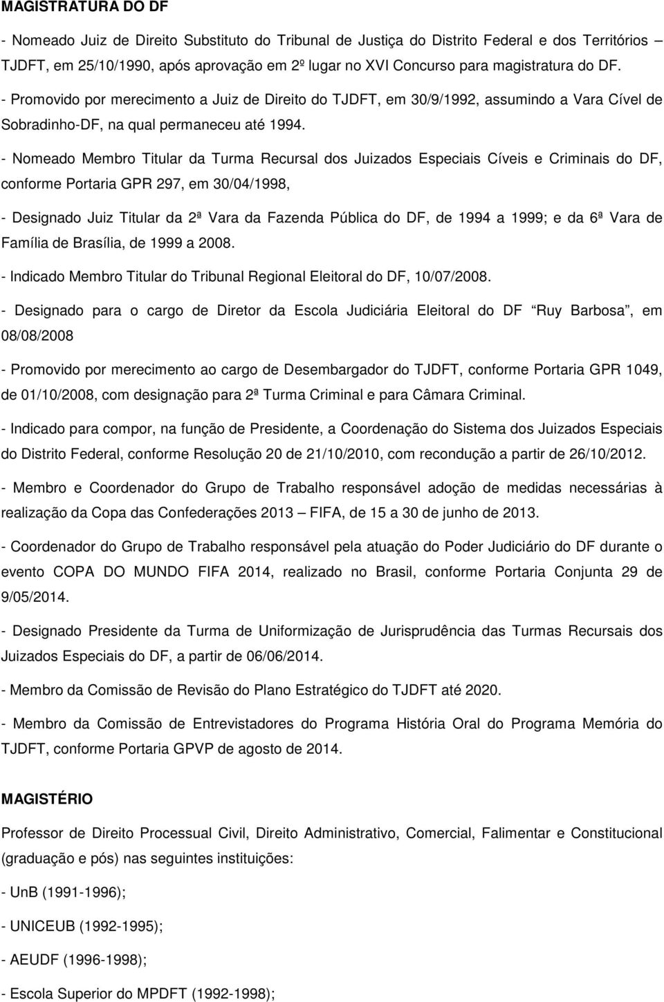 - Nomeado Membro Titular da Turma Recursal dos Juizados Especiais Cíveis e Criminais do DF, conforme Portaria GPR 297, em 30/04/1998, - Designado Juiz Titular da 2ª Vara da Fazenda Pública do DF, de