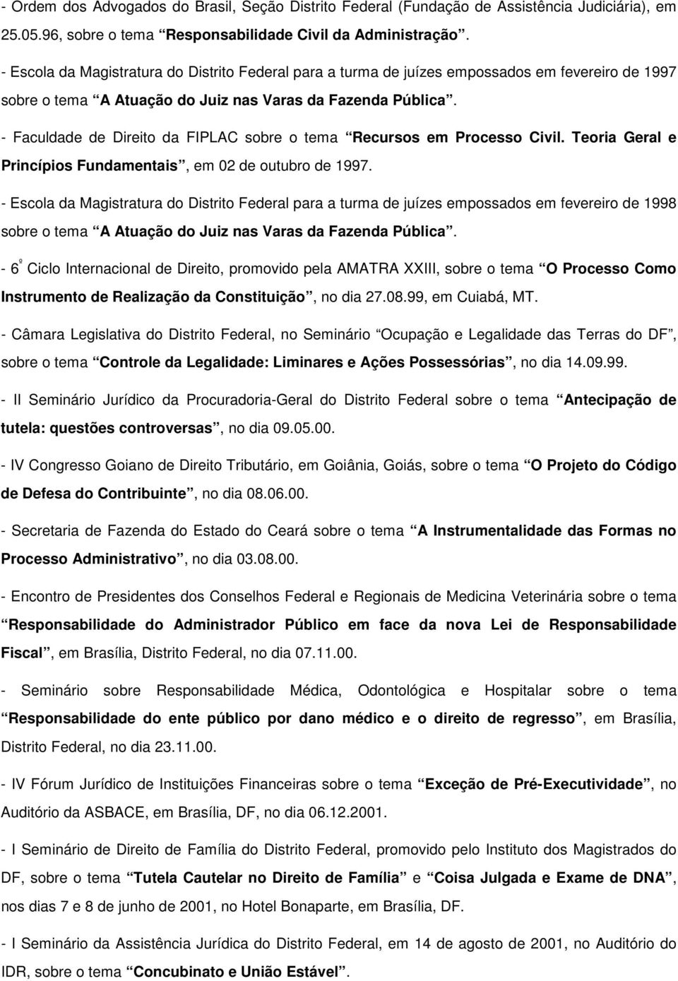 - Faculdade de Direito da FIPLAC sobre o tema Recursos em Processo Civil. Teoria Geral e Princípios Fundamentais, em 02 de outubro de 1997.