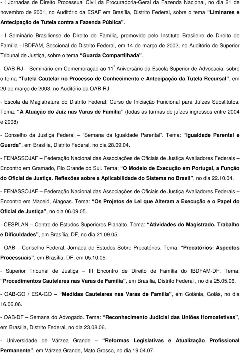 - I Seminário Brasiliense de Direito de Família, promovido pelo Instituto Brasileiro de Direito de Família - IBDFAM, Seccional do Distrito Federal, em 14 de março de 2002, no Auditório do Superior