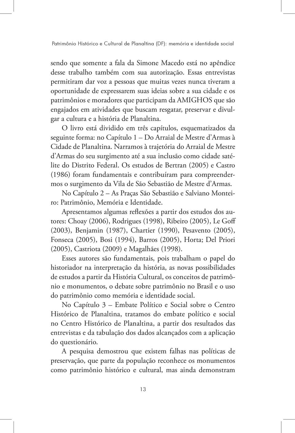 são engajados em atividades que buscam resgatar, preservar e divulgar a cultura e a história de Planaltina.