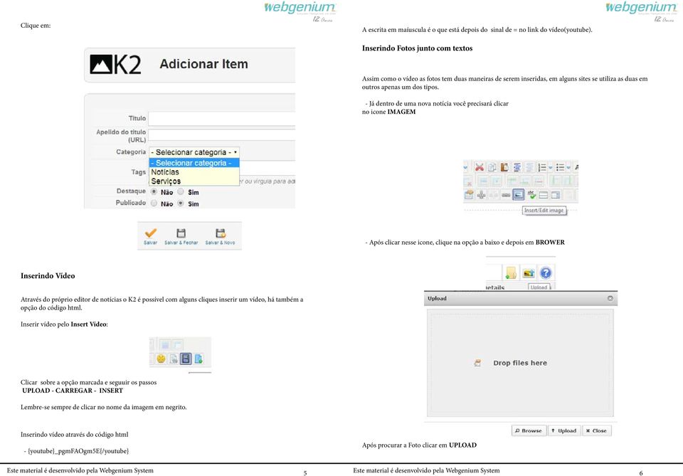 - Já dentro de uma nova notícia você precisará clicar no icone IMAGEM - Após clicar nesse icone, clique na opção a baixo e depois em BROWER Inserindo Vídeo Através do próprio editor de notícias o K2