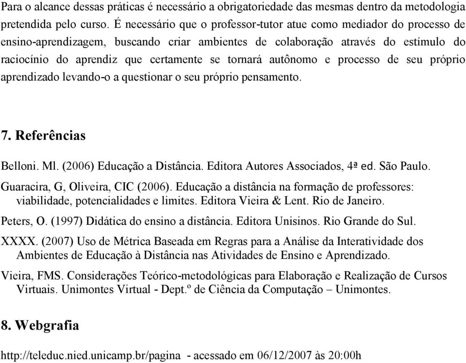 tornará autônomo e processo de seu próprio aprendizado levando-o a questionar o seu próprio pensamento. 7. Referências Belloni. Ml. (2006) Educação a Distância. Editora Autores Associados, 4ª ed.