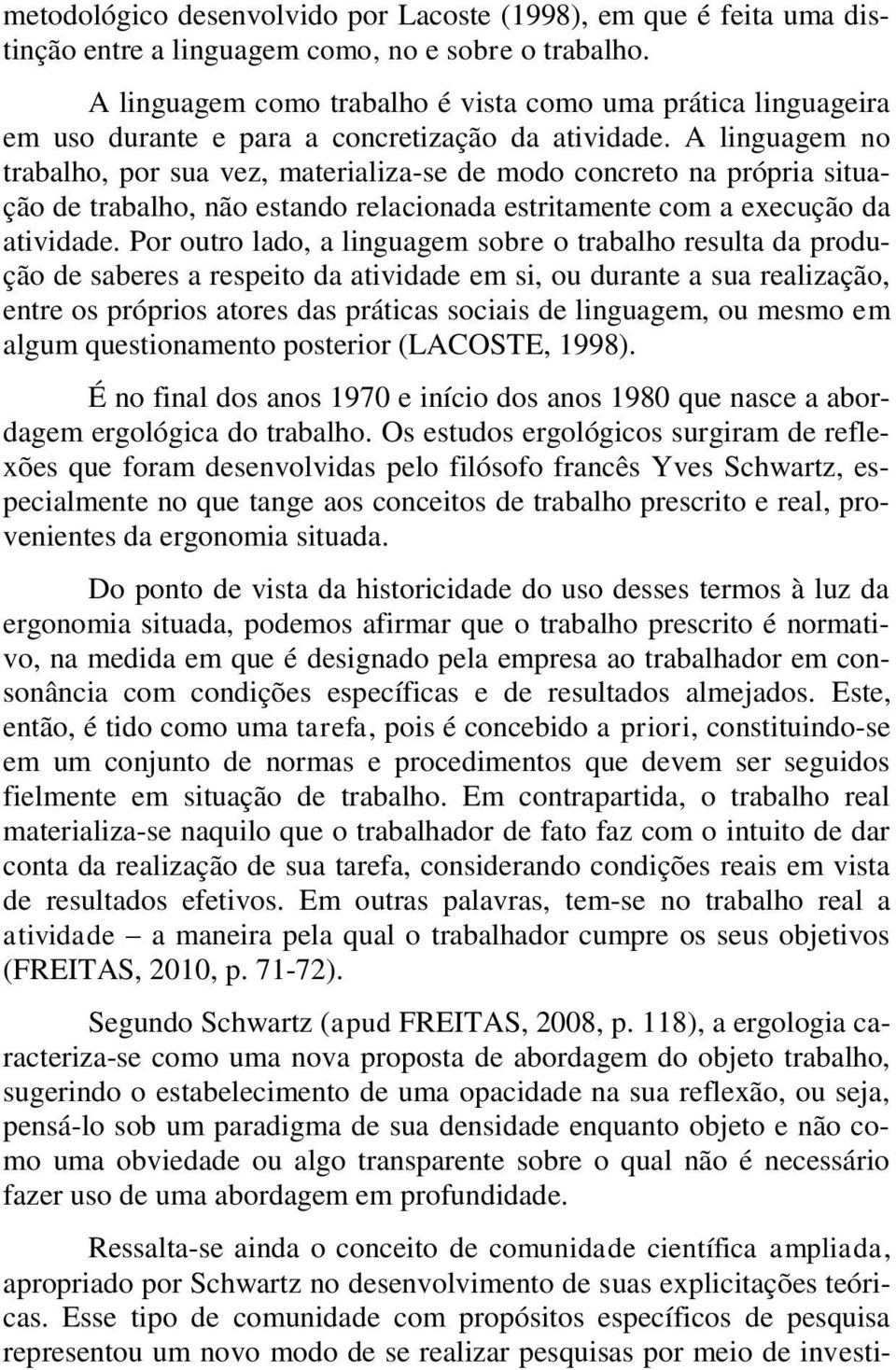 A linguagem no trabalho, por sua vez, materializa-se de modo concreto na própria situação de trabalho, não estando relacionada estritamente com a execução da atividade.